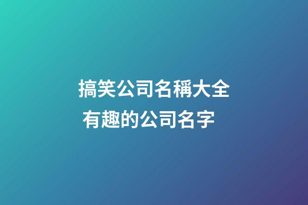 搞笑公司名稱大全 有趣的公司名字-第1張-公司起名-玄機派